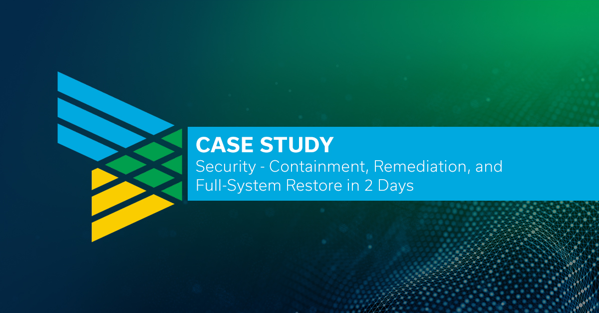 Case Study, Security - Containment, Remediation, and Full-System Restore in 2 Days
